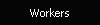 Workers